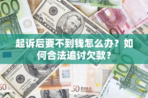 北京起诉后要不到钱怎么办？如何合法追讨欠款？