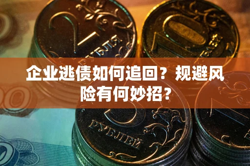 北京企业逃债如何追回？规避风险有何妙招？