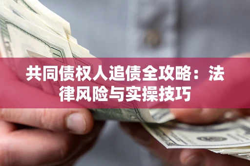 北京共同债权人追债全攻略：法律风险与实操技巧