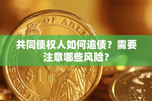 北京共同债权人如何追债？需要注意哪些风险？