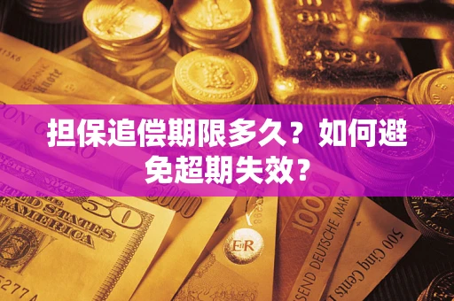 北京担保追偿期限多久?如何避免超期失效? 北京担保追偿期限多久?如何避免超期失效?