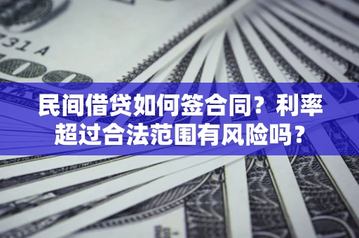 北京民间借贷如何签合同？利率超过合法范围有风险吗？