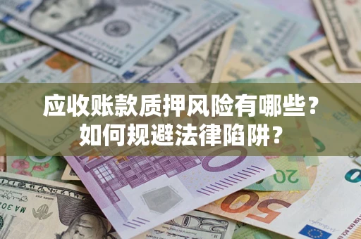 北京应收账款质押风险有哪些？如何规避法律陷阱？