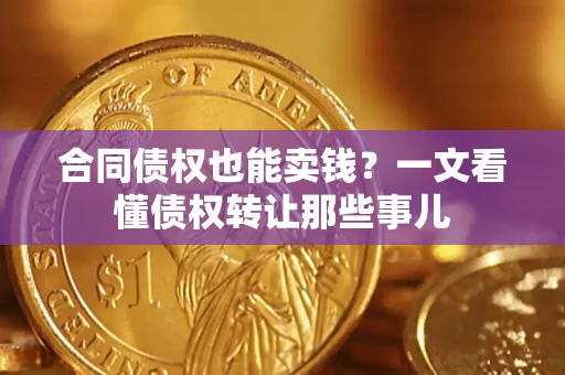 北京合同债权也能卖钱？一文看懂债权转让那些事儿