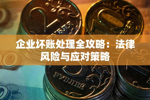 北京企业坏账处理全攻略：法律风险与应对策略