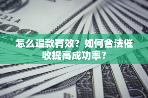 北京怎么追款有效？如何合法催收提高成功率？