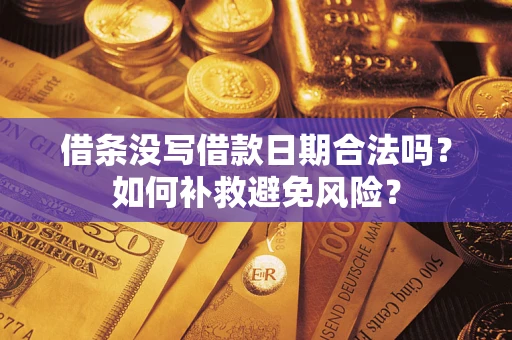北京借条没写借款日期合法吗？如何补救避免风险？
