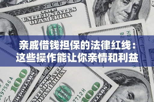 北京亲戚借钱担保的法律红线：这些操作能让你亲情和利益两不误