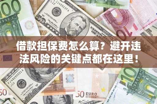北京借款担保费怎么算？避开违法风险的关键点都在这里！