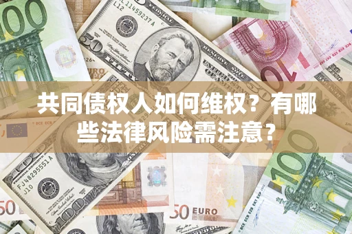 北京共同债权人如何维权？有哪些法律风险需注意？