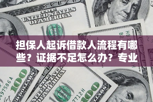 北京担保人起诉借款人流程有哪些？证据不足怎么办？专业律师解答