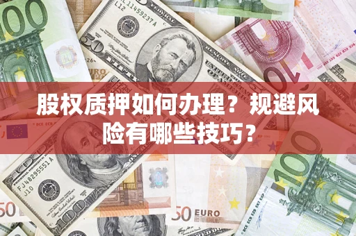 北京股权质押如何办理？规避风险有哪些技巧？