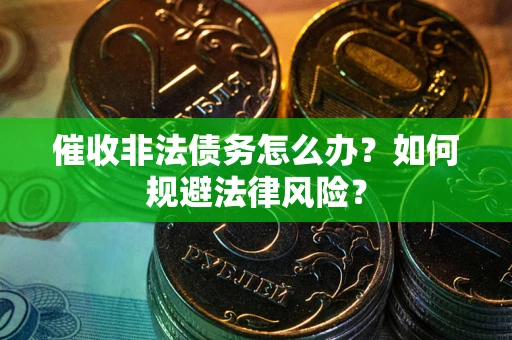 北京催收非法债务怎么办？如何规避法律风险？
