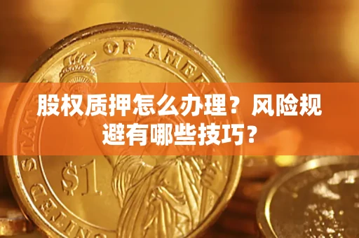 北京股权质押怎么办理？风险规避有哪些技巧？