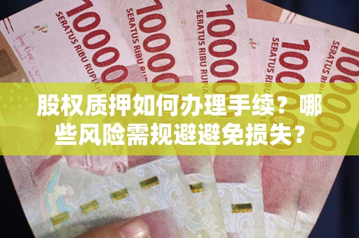 北京股权质押如何办理手续？哪些风险需规避避免损失？