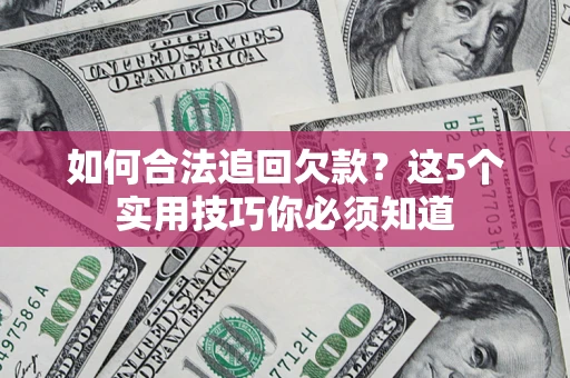北京如何合法追回欠款？这5个实用技巧你必须知道