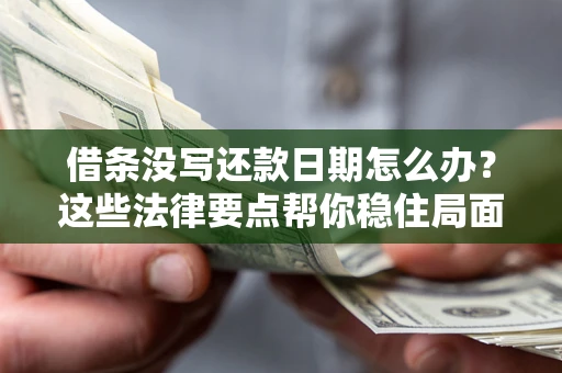 北京借条没写还款日期怎么办？这些法律要点帮你稳住局面