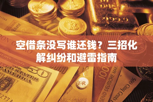 北京空借条没写谁还钱？三招化解纠纷和避雷指南