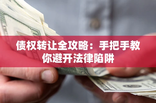 北京债权转让全攻略：手把手教你避开法律陷阱