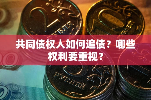 北京共同债权人如何追债？哪些权利要重视？