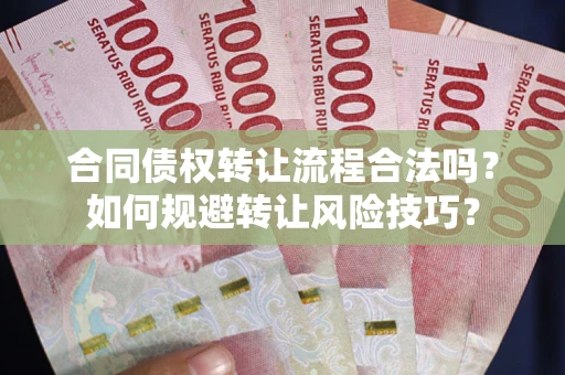 北京合同债权转让流程合法吗？如何规避转让风险技巧？