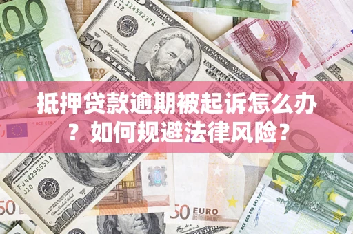 北京抵押贷款逾期被起诉怎么办？如何规避法律风险？