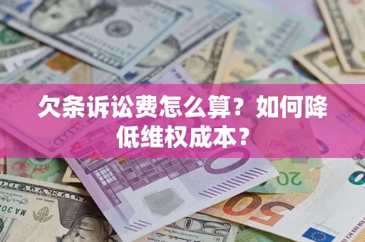 北京欠条诉讼费怎么算？如何降低维权成本？