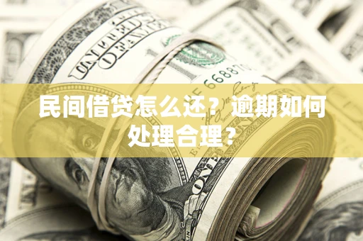 北京民间借贷怎么还？逾期如何处理合理？
