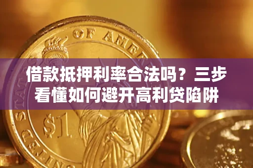 北京借款抵押利率合法吗？三步看懂如何避开高利贷陷阱