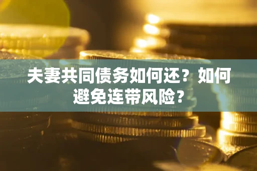 北京夫妻共同债务如何还？如何避免连带风险？