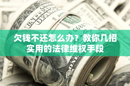 北京欠钱不还怎么办？教你几招实用的法律维权手段
