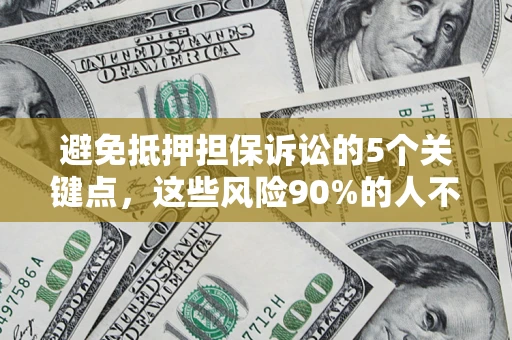 北京避免抵押担保诉讼的5个关键点，这些风险90%的人不知道！