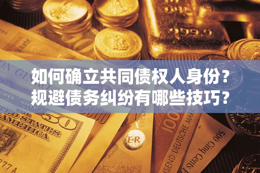 北京如何确立共同债权人身份？规避债务纠纷有哪些技巧？
