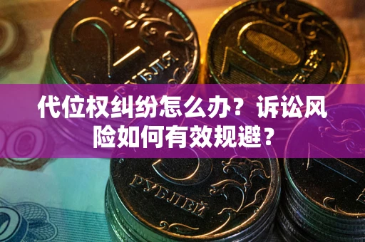 北京代位权纠纷怎么办？诉讼风险如何有效规避？