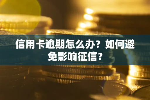 北京信用卡逾期怎么办？如何避免影响征信？