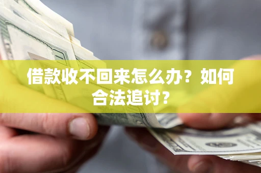 北京借款收不回来怎么办？如何合法追讨？