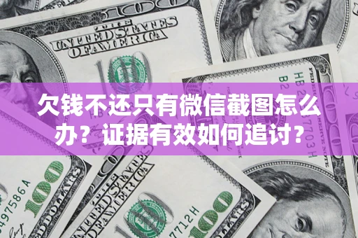 北京欠钱不还只有微信截图怎么办？证据有效如何追讨？
