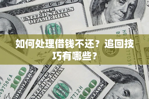 北京如何处理借钱不还？追回技巧有哪些？