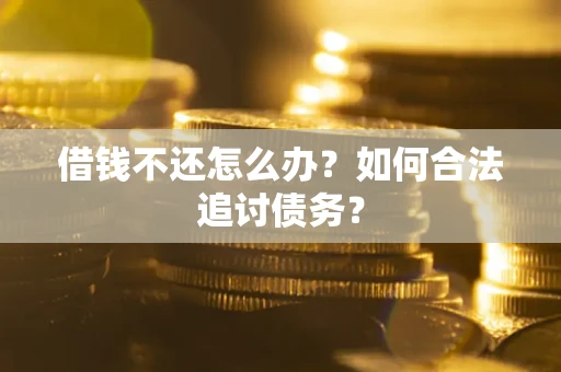 北京借钱不还怎么办？如何合法追讨债务？
