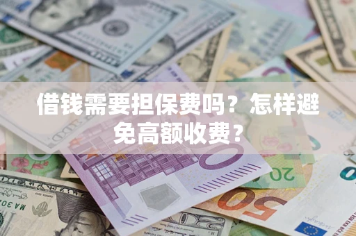 北京借钱需要担保费吗？怎样避免高额收费？