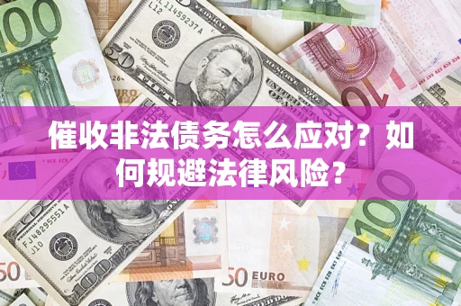 北京催收非法债务怎么应对？如何规避法律风险？