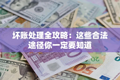 北京坏账处理全攻略：这些合法途径你一定要知道