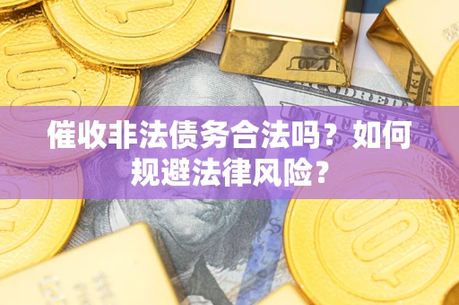 北京催收非法债务合法吗？如何规避法律风险？