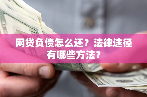 北京网贷负债怎么还？法律途径有哪些方法？