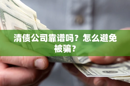 北京清债公司靠谱吗？怎么避免被骗？