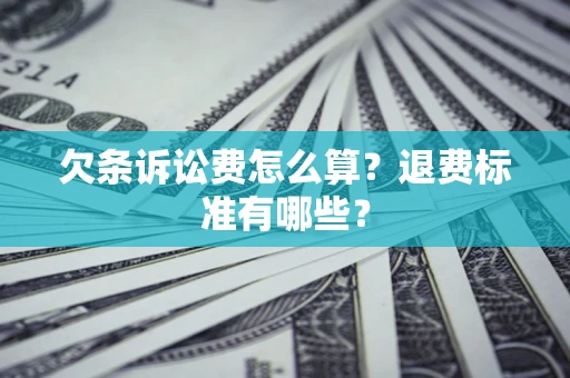 北京欠条诉讼费怎么算？退费标准有哪些？