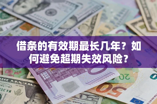 北京借条的有效期最长几年？如何避免超期失效风险？