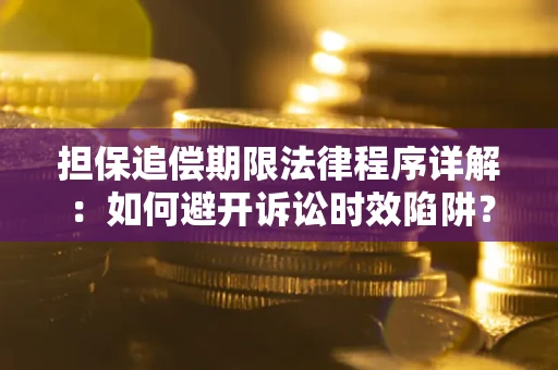 北京担保追偿期限法律程序详解：如何避开诉讼时效陷阱？