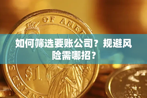 北京如何筛选要账公司？规避风险需哪招？