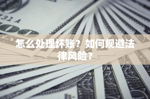 北京怎么处理坏账？如何规避法律风险？